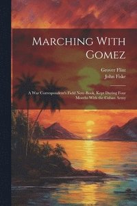 bokomslag Marching With Gomez; a War Correspondent's Field Note-book, Kept During Four Months With the Cuban Army