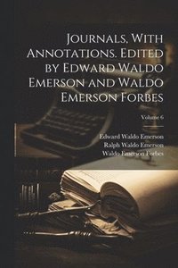 bokomslag Journals, With Annotations. Edited by Edward Waldo Emerson and Waldo Emerson Forbes; Volume 6