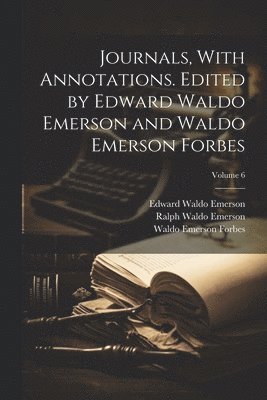 Journals, With Annotations. Edited by Edward Waldo Emerson and Waldo Emerson Forbes; Volume 6 1