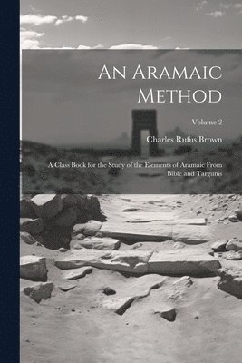 Aramaic Method; a Class Book for the Study of the Elements of Aramaic From Bible and Targums; Volume 2