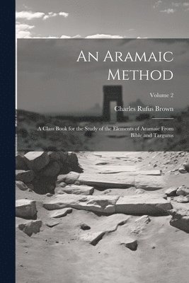 An Aramaic Method; a Class Book for the Study of the Elements of Aramaic From Bible and Targums; Volume 2 1