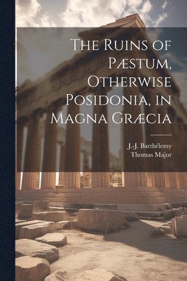 bokomslag The Ruins of Pstum, Otherwise Posidonia, in Magna Grcia