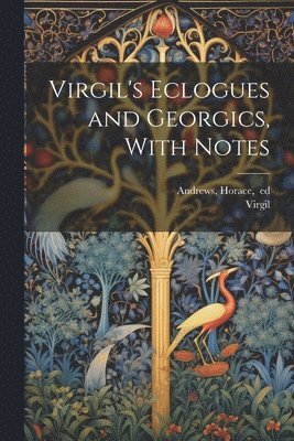 bokomslag Virgil's Eclogues and Georgics, With Notes