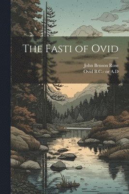 John Benson Rose, B. C. - or  a. D. Ovid - Fasti of Ovid, Häftad