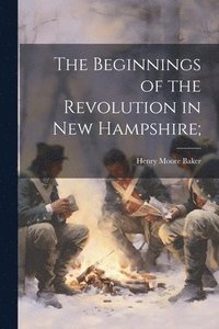 bokomslag Beginnings of the Revolution in New Hampshire;