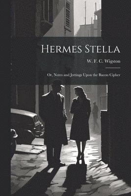 Hermes Stella; or, Notes and Jottings Upon the Bacon Cipher 1