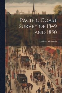 bokomslag Pacific Coast Survey of 1849 and 1850