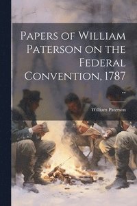 bokomslag Papers of William Paterson on the Federal Convention, 1787 ..