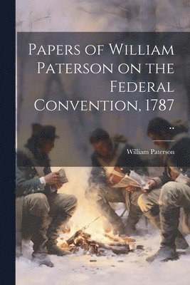 William Paterson - Papers of William Paterson on the Federal Convention, 1787 .., Häftad
