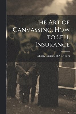 bokomslag The Art of Canvassing. How to Sell Insurance
