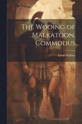 Wooing of Malkatoon. Commodus