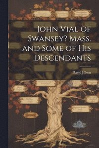 bokomslag John Vial of Swansey? Mass. and Some of His Descendants