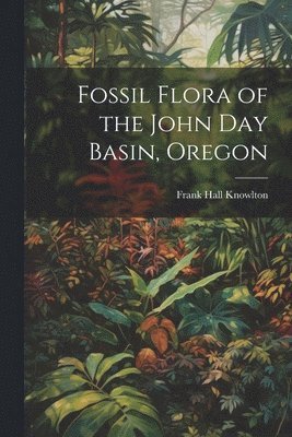 Fossil Flora of the John Day Basin, Oregon 1