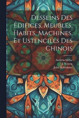 Paul 1698-1758 Fourdrinier, John Haberkorn, Paul Fourdrinier, William Chambers - Desseins des edifices, meubles, habits, machines, et ustenciles des Chinois, Häftad