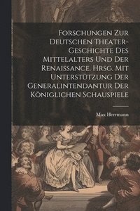 bokomslag Forschungen zur deutschen Theater-geschichte des Mittelalters und der Renaissance. Hrsg. mit untersttzung der Generalintendantur der Kniglichen Schauspiele