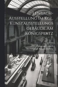 bokomslag Lenbach-ausstellung im Kgl. kunstausstellungsgeba&#776;ude am Ko&#776;nigsplatz