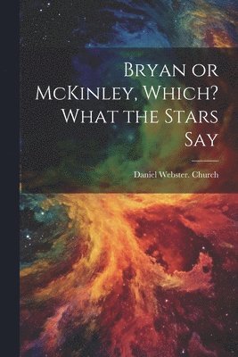 Daniel Webster Church, Daniel Webster. Church - Bryan or McKinley, Which? What the Stars Say, Häftad