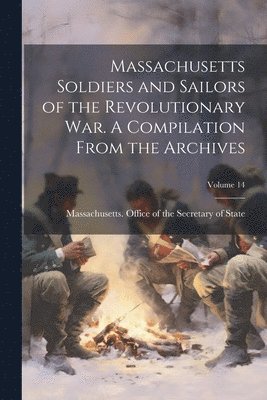 bokomslag Massachusetts Soldiers and Sailors of the Revolutionary War. A Compilation From the Archives; Volume 14