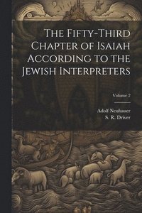 bokomslag The Fifty-third Chapter of Isaiah According to the Jewish Interpreters; Volume 2