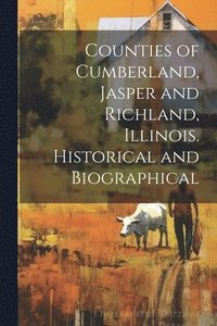 bokomslag Counties of Cumberland, Jasper and Richland, Illinois. Historical and Biographical