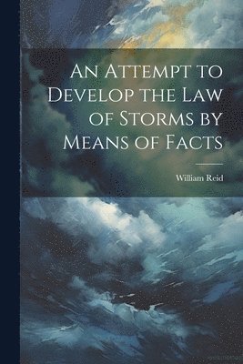 William Reid - Attempt to Develop the Law of Storms by Means of Facts, Häftad
