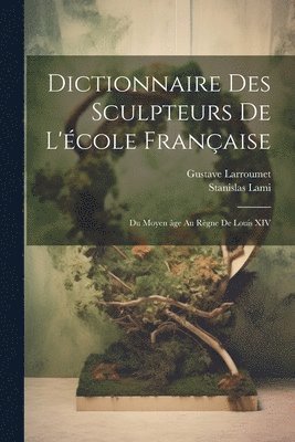 Dictionnaire des sculpteurs de l'e&#769;cole franc&#807;aise 1