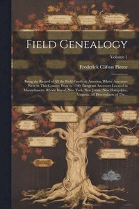 bokomslag Field Genealogy; Being the Record of All the Field Family in America, Whose Ancestors Were in This Country Prior to 1700. Emigrant Ancestors Located in Massachusetts, Rhode Island, New York, New Je...