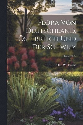 bokomslag Flora von Deutschland, sterreich und der Schweiz; Band 1903-