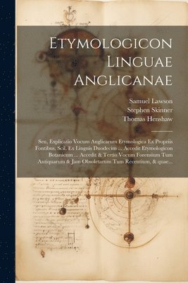 bokomslag Etymologicon linguae anglicanae; seu, Explicatio vocum anglicarum etymologica ex propriis fontibus, scil. ex linguis duodecim ... Accedit Etymologicon botanicum ... Accedit & tertio vocum forensium