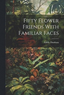 Fifty Flower Friends With Familiar Faces