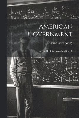 bokomslag American Government; a Text-book for Secondary Schools