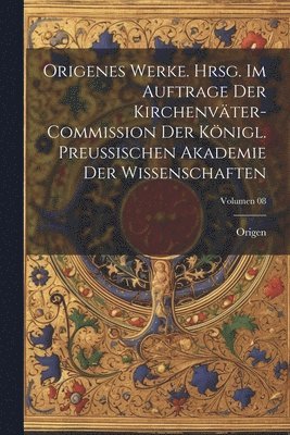 Origenes Werke. Hrsg. im Auftrage der Kirchenvter-Commission der Knigl. Preussischen Akademie der Wissenschaften; Volumen 08 1