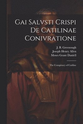 Gai Salvsti Crispi De Catilinae conivratione; the conspiracy of Catiline