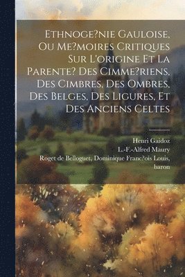 bokomslag Ethnoge?nie gauloise, ou Me?moires critiques sur l'origine et la parente? des Cimme?riens, des Cimbres, des Ombres, des Belges, des Ligures, et des anciens Celtes