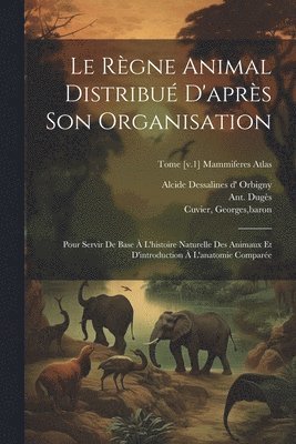 Georges Baron Cuvier, Ant (Antoine) Dugès, Jean Victor Audouin - règne animal distribué d'après son organisation, Häftad