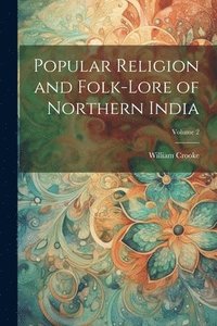 bokomslag Popular Religion and Folk-lore of Northern India; Volume 2