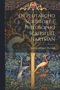 bokomslag De Plutarcho scriptore e philosopho scripsit J.J. Hartman