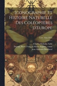 bokomslag Iconographie et histoire naturelle des coloptres d'Europe; Tome Atlas (1832)