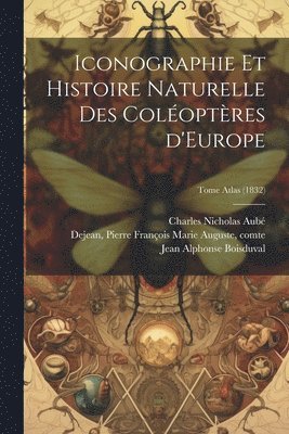 Iconographie et histoire naturelle des coloptres d'Europe; Tome Atlas (1832) 1