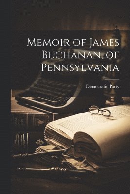 bokomslag Memoir of James Buchanan, of Pennsylvania