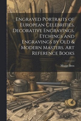 Engraved Portraits of European Celebrities. Decorative Engravings. Etchings and Engravings by Old & Modern Masters. Art Reference Books 1