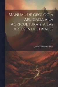 bokomslag Manual de geología aplicada a la agricultura y a las artes industriales; 1
