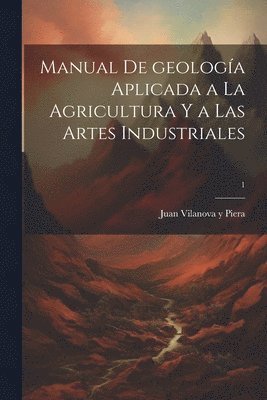 bokomslag Manual de geologa aplicada a la agricultura y a las artes industriales; 1