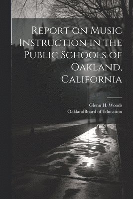 Report on Music Instruction in the Public Schools of Oakland, California 1