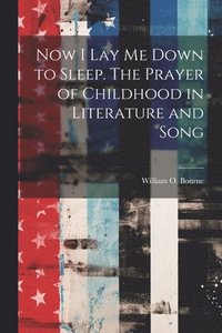 bokomslag Now I Lay Me Down to Sleep. The Prayer of Childhood in Literature and Song