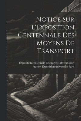 Notice sur l'Exposition centennale des moyens de transport 1