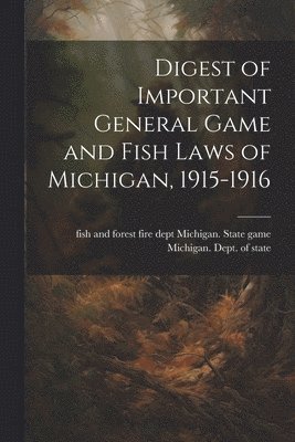 Digest of Important General Game and Fish Laws of Michigan, 1915-1916 1