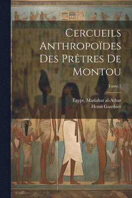 Henri Gauthier - Cercueils anthropoïdes des prêtres de Montou; Tome 1, Häftad