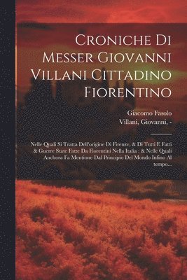 Croniche di Messer Giovanni Villani cittadino fiorentino 1