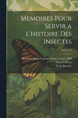 Memoires pour servir a l'histoire des insectes; Tome t. 5